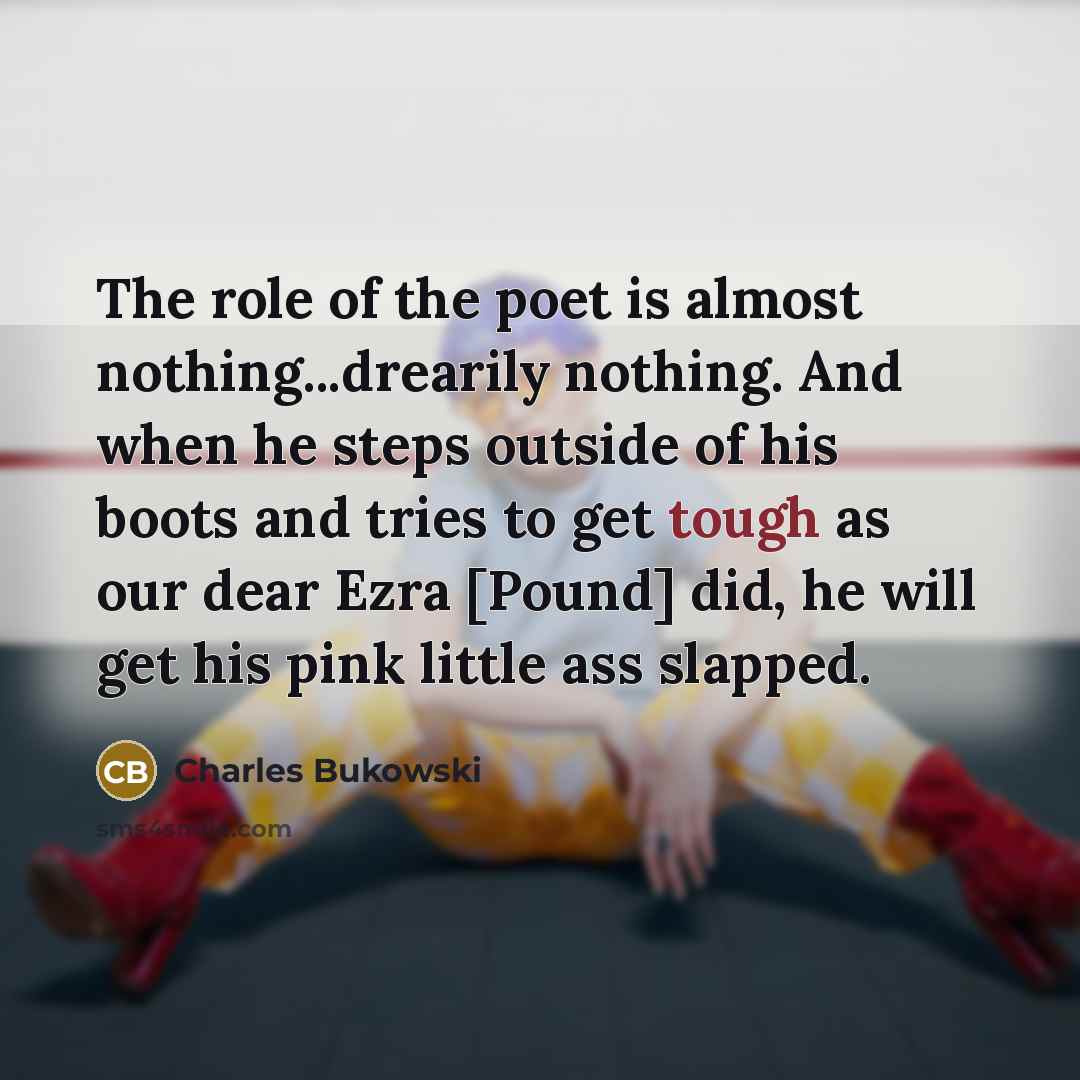 “The role of the poet is almost nothing...drearily nothing. And…” quote by Charles Bukowski