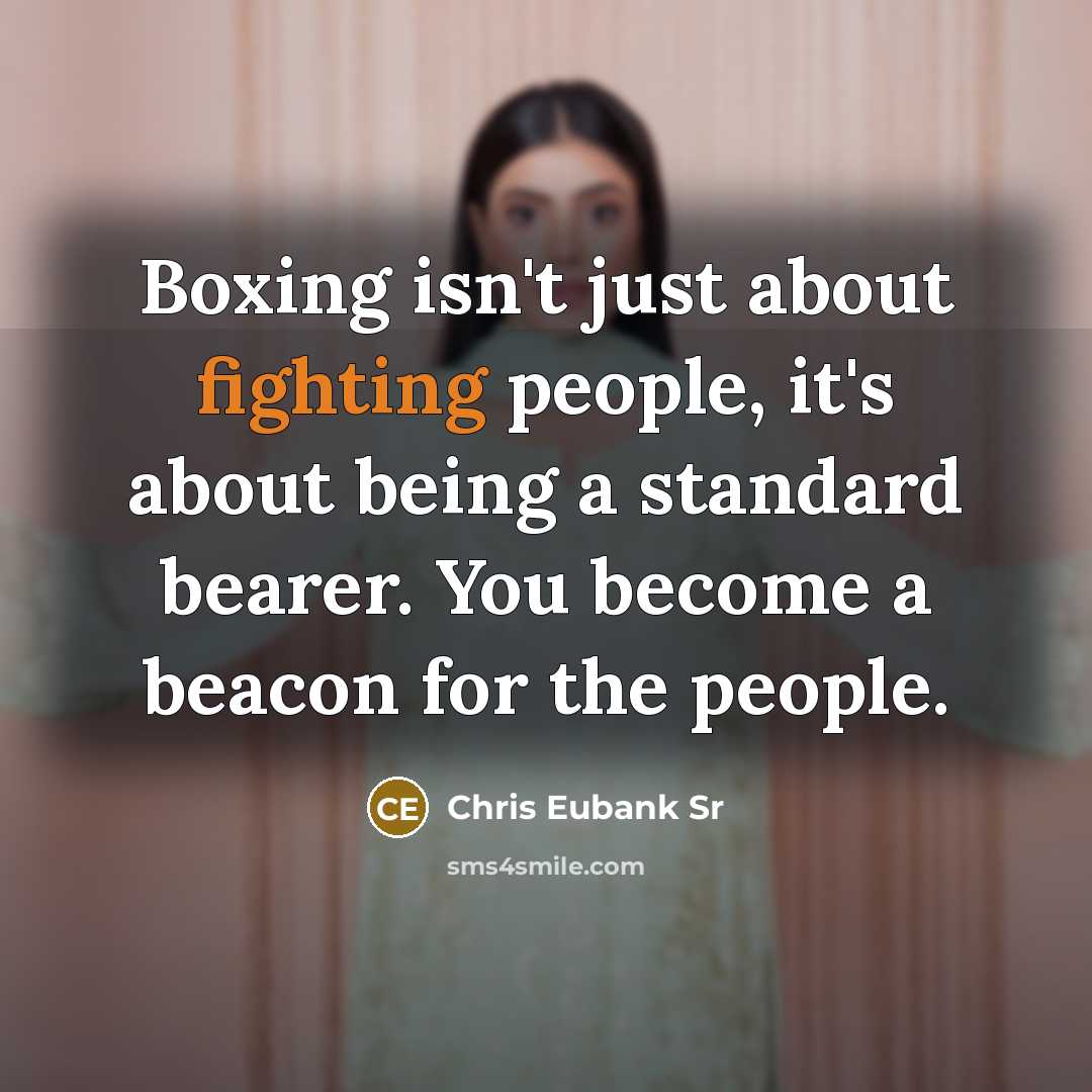 “Boxing isn't just about fighting people, it's about being a…” quote by Chris Eubank Sr
