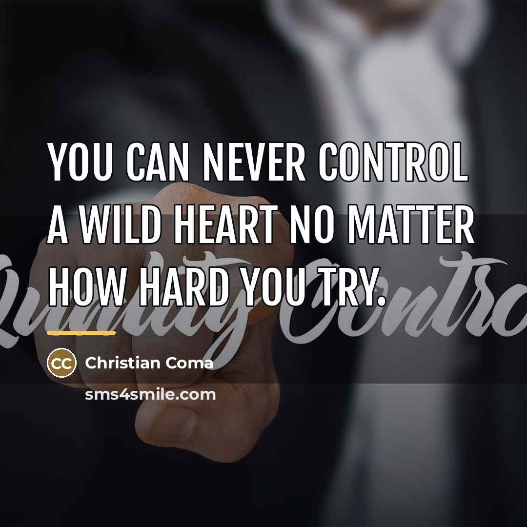 “You can never control a wild heart no matter how…” quote by Christian Coma