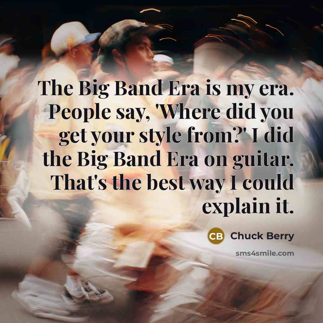 “The Big Band Era is my era. People say, 'Where…” quote by Chuck Berry
