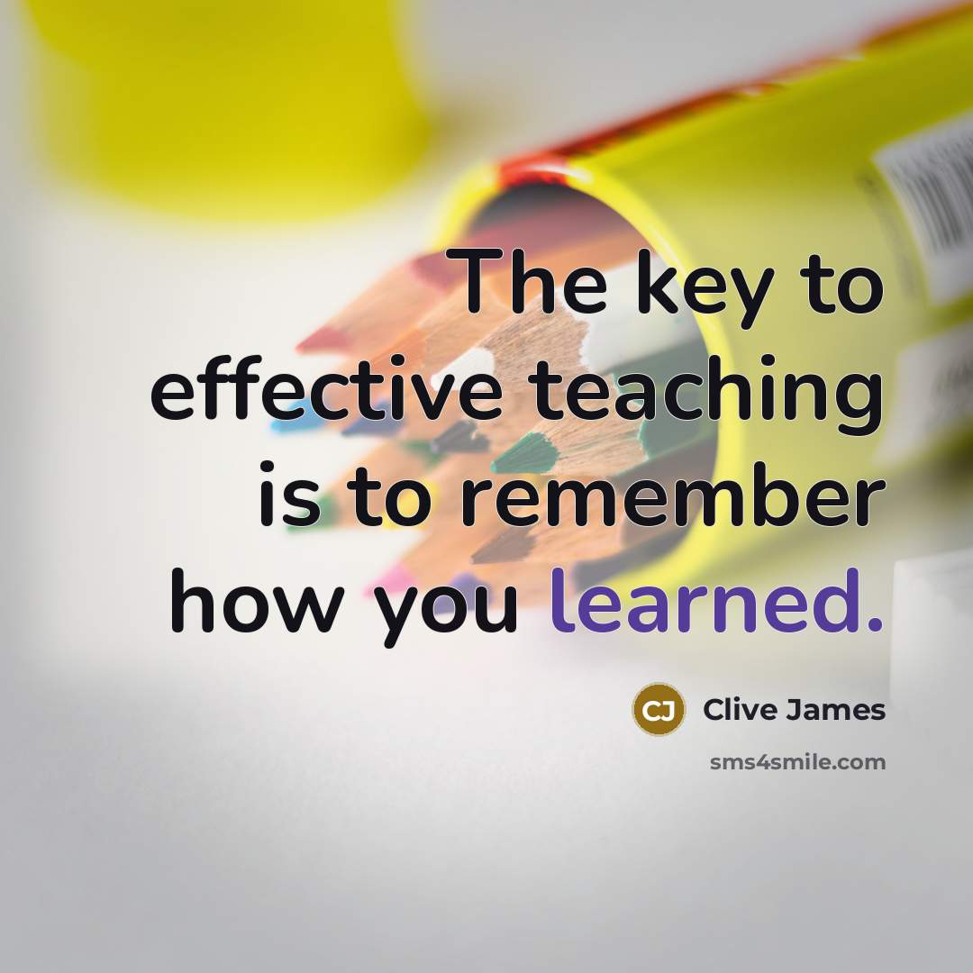 “The key to effective teaching is to remember how you…” quote by Clive James