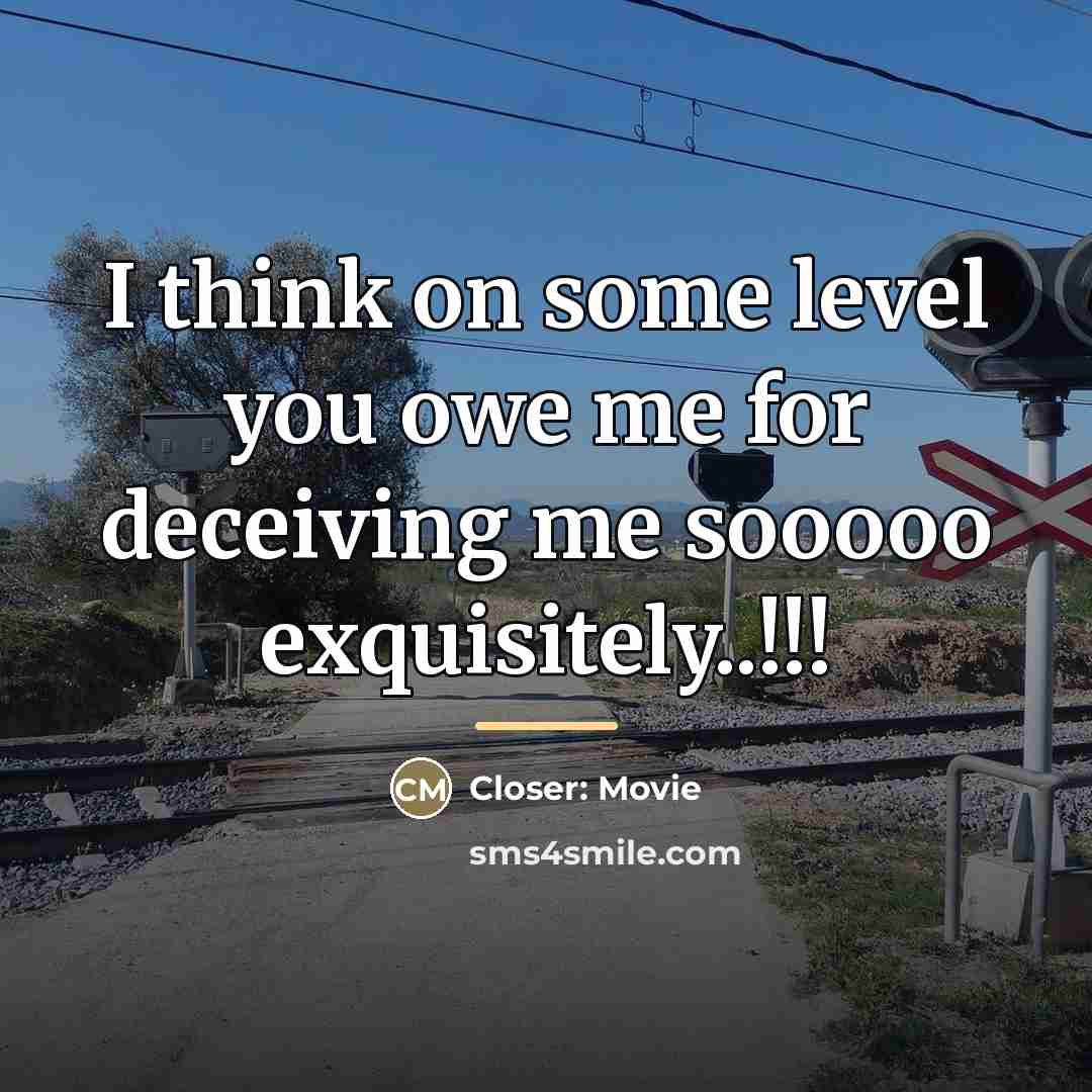 “I think on some level you owe me for deceiving…” quote by Closer: Movie