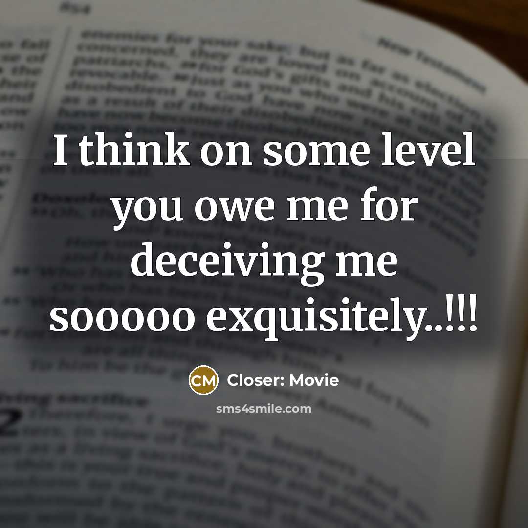 “I think on some level you owe me for deceiving me sooooo exquisitely..!!!” quote by Closer: Movie