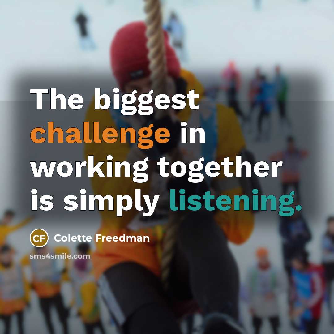 “The biggest challenge in working together is simply listening.” quote by Colette Freedman
