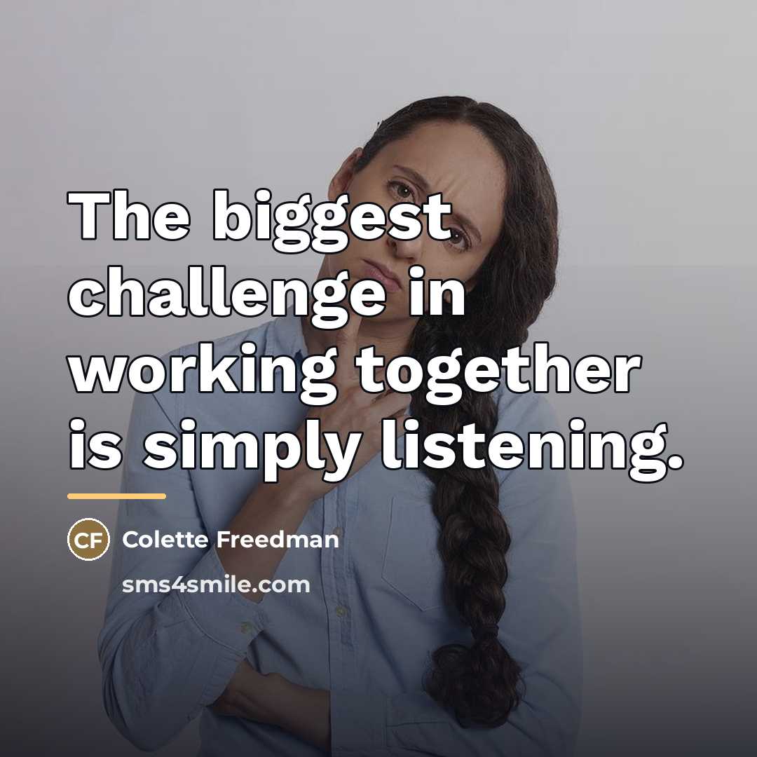 “The biggest challenge in working together is simply listening.…” quote by Colette Freedman