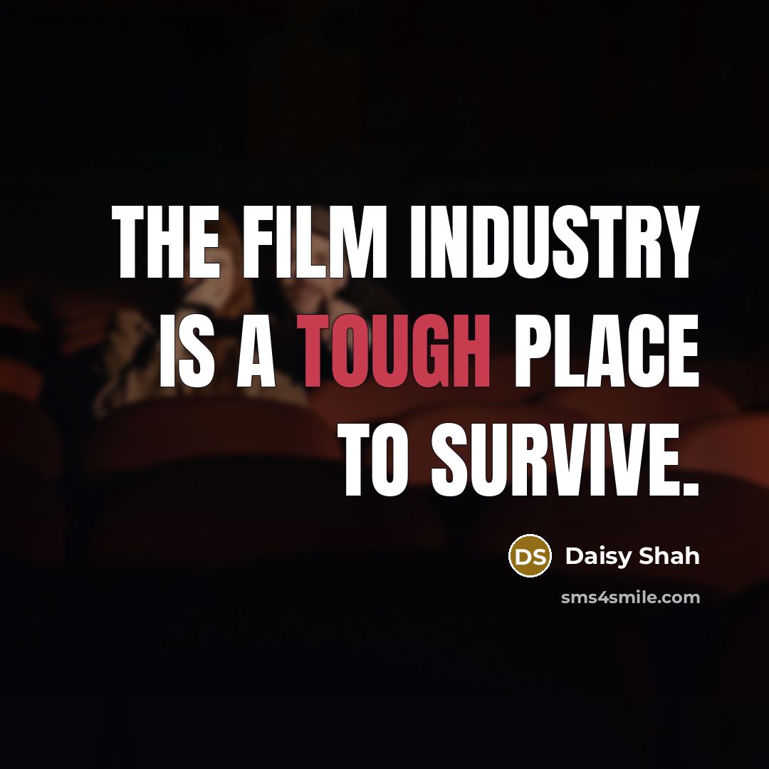 “The film industry is a tough place to survive.…” quote by Daisy Shah