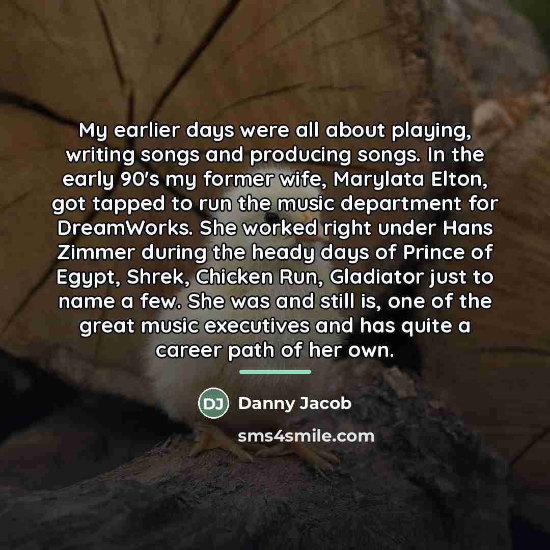 “My earlier days were all about playing, writing songs and…” quote by Danny Jacob
