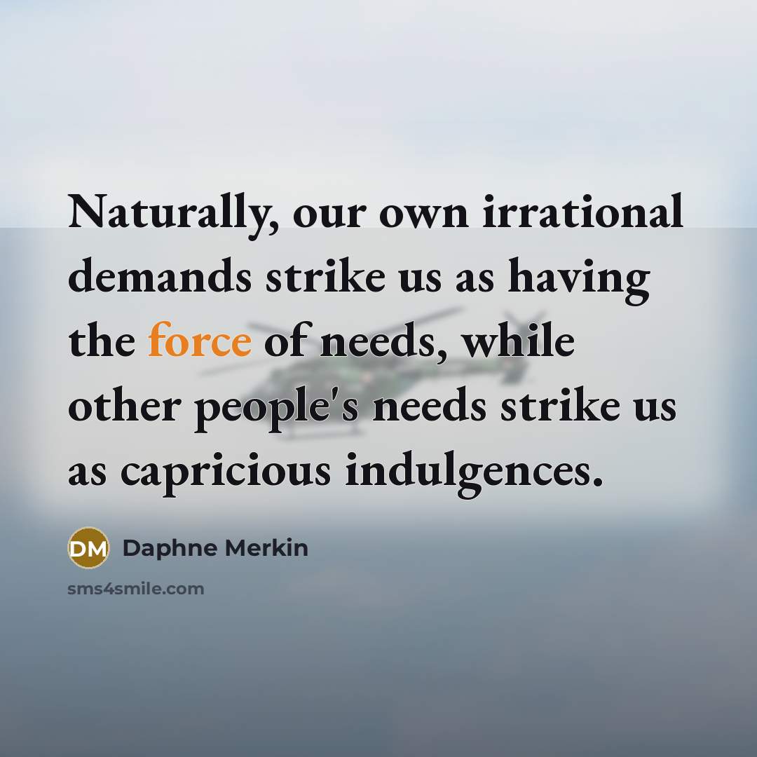 “Naturally, our own irrational demands strike us as having the…” quote by Daphne Merkin