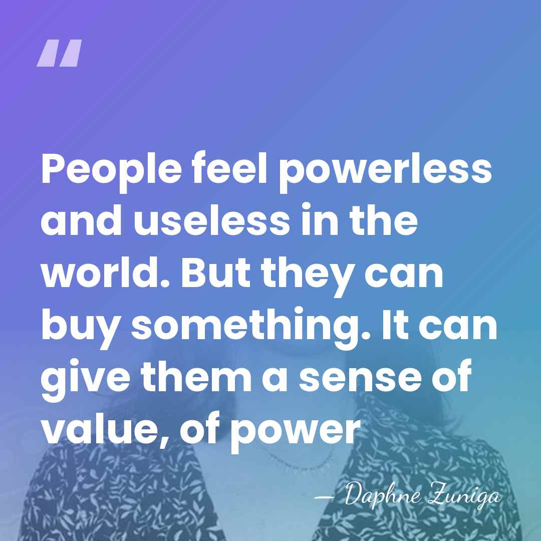 People feel powerless and useless in the world. But they can buy&hellip; - Daphne Zuniga