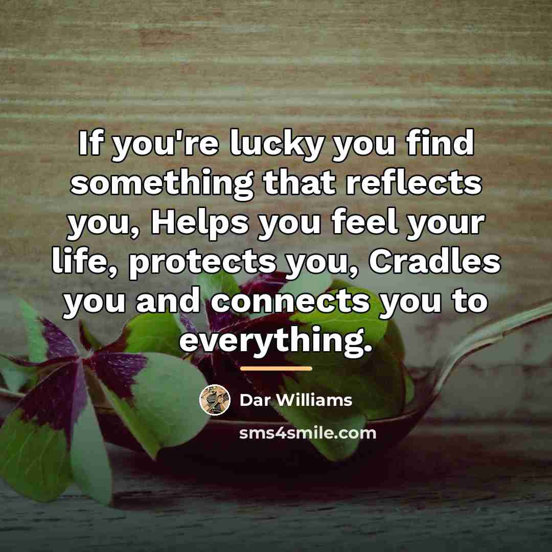 “If you're lucky you find something that reflects you, Helps…” quote by Dar Williams