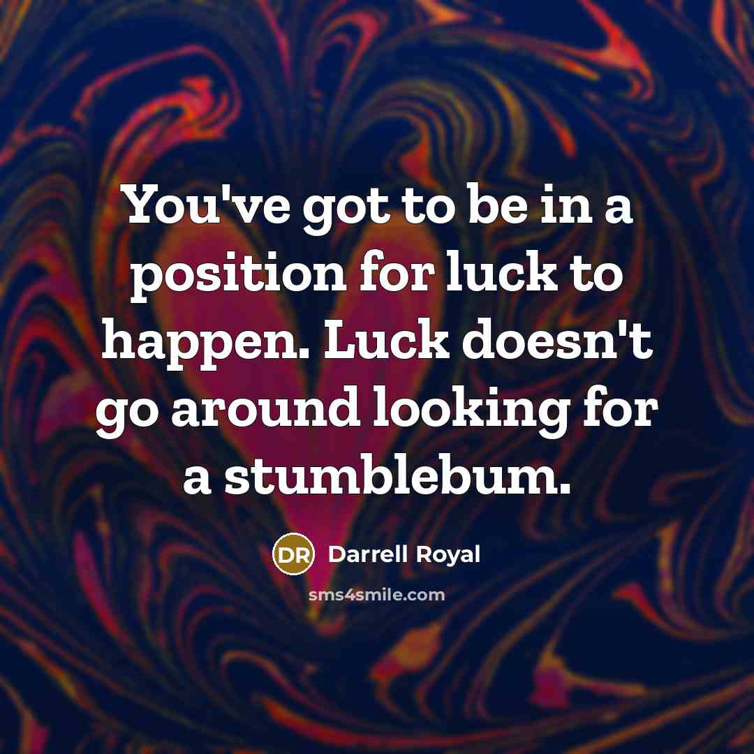“You've got to be in a position for luck to…” quote by Darrell Royal