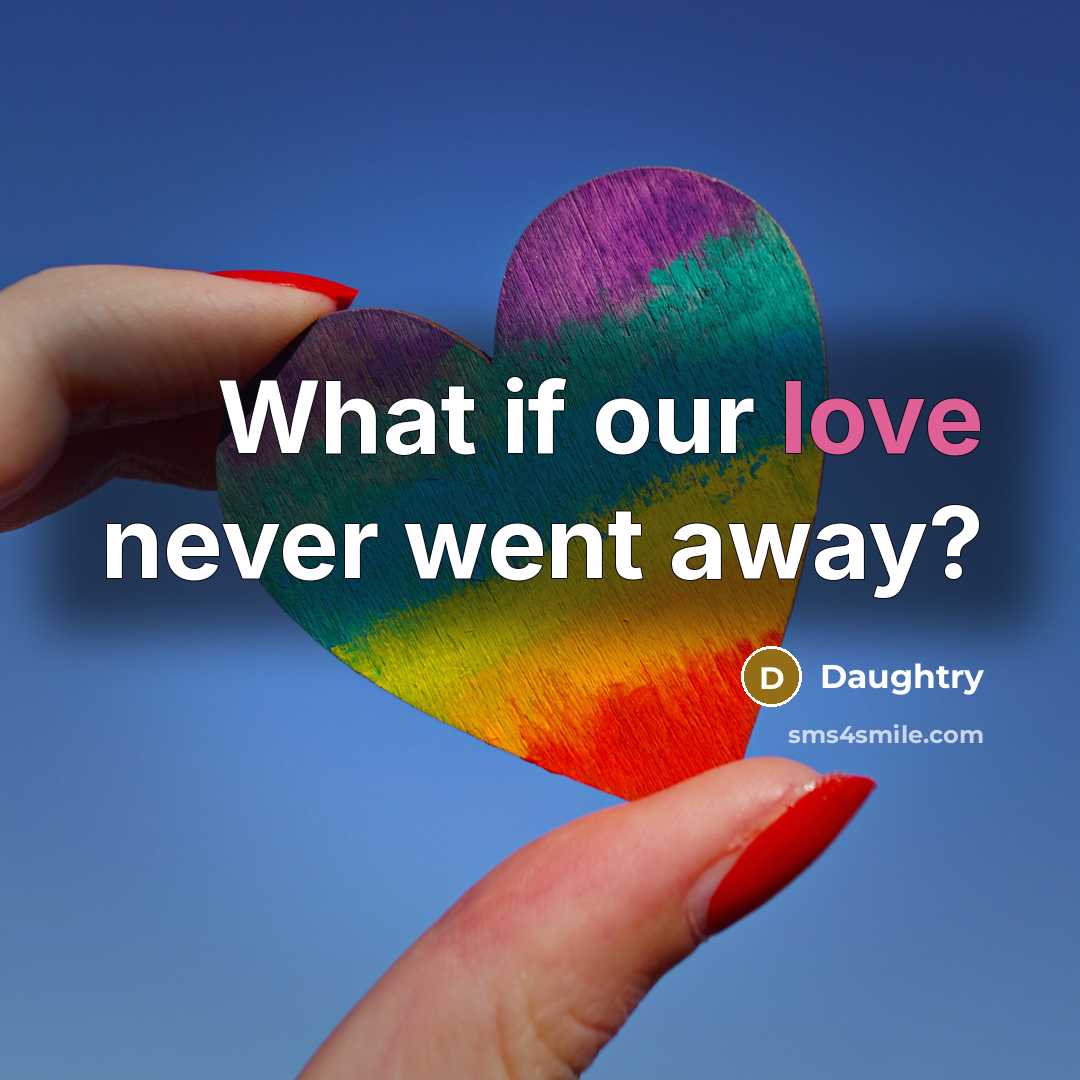 “What if our love never went away?” quote by Daughtry