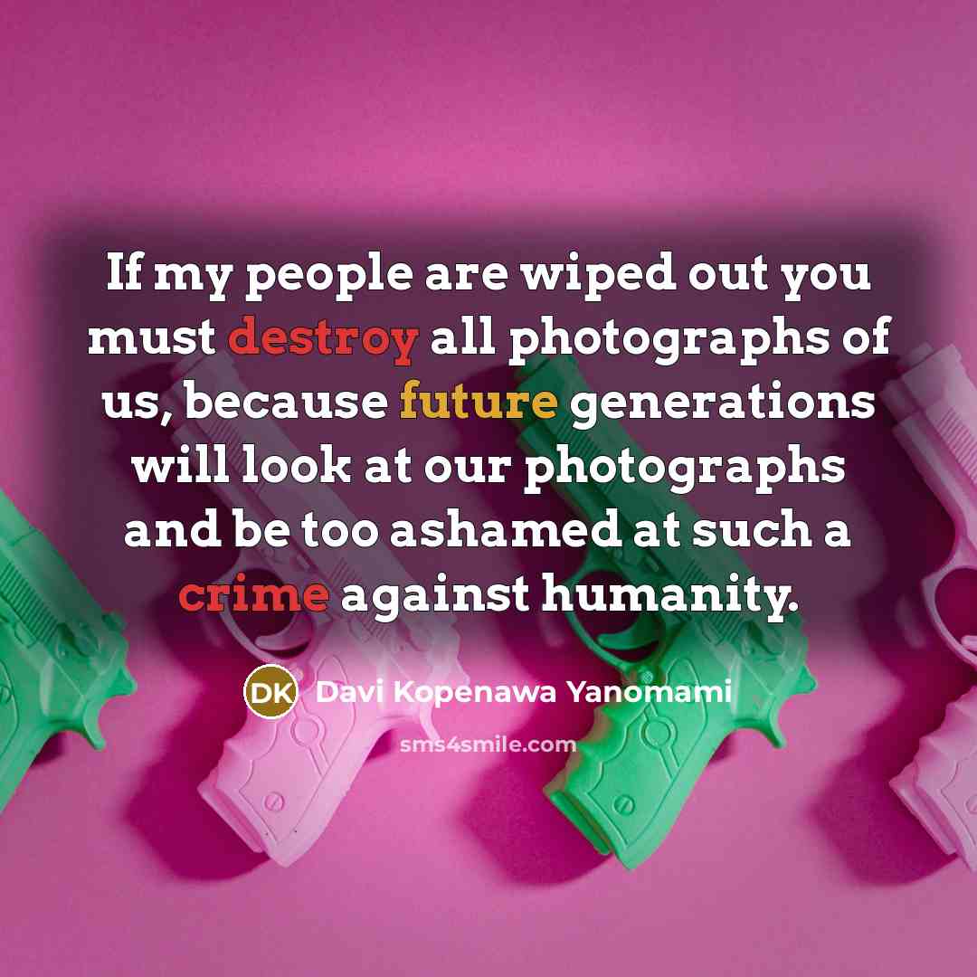 “If my people are wiped out you must destroy all…” quote by Davi Kopenawa Yanomami