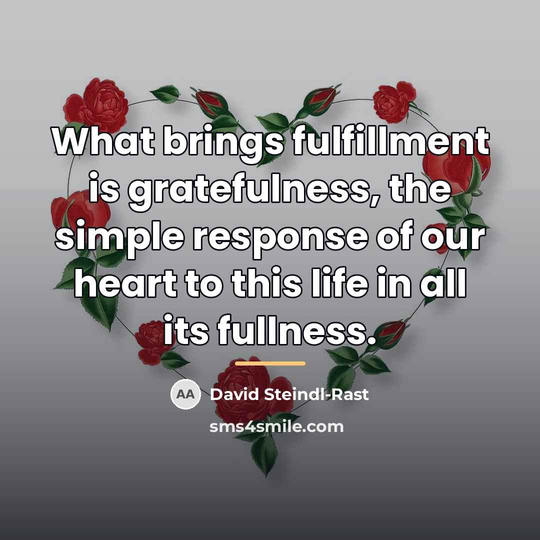 “What brings fulfillment is gratefulness, the simple response of our…” quote by David Steindl-Rast