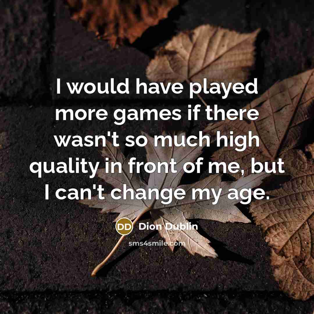 “I would have played more games if there wasn't so…” quote by Dion Dublin