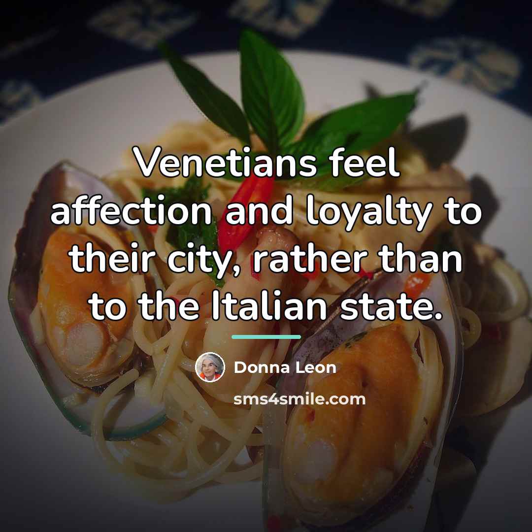 “Venetians feel affection and loyalty to their city, rather than…” quote by Donna Leon