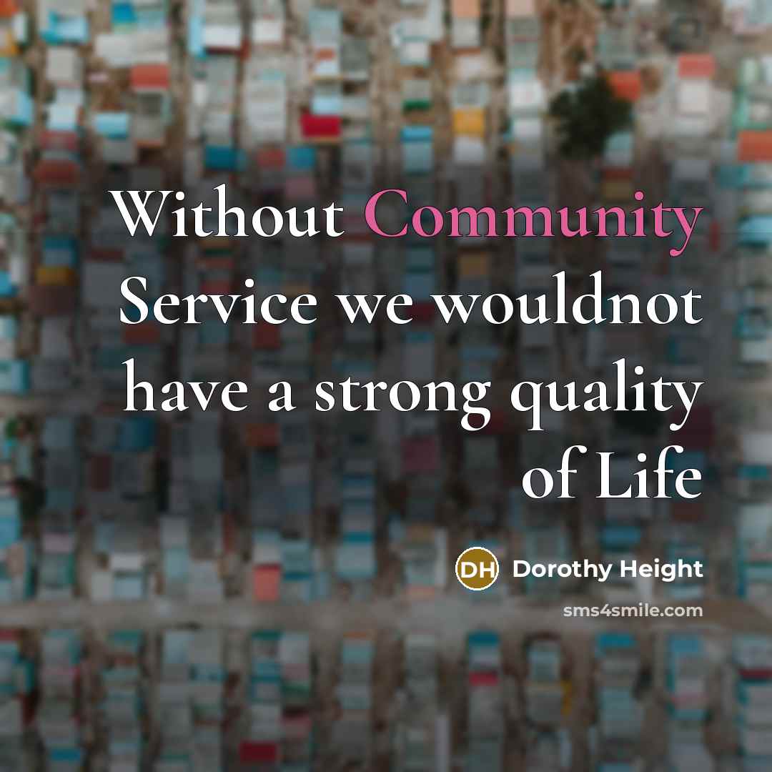 “Without Community Service we wouldnot have a strong quality of…” quote by Dorothy Height