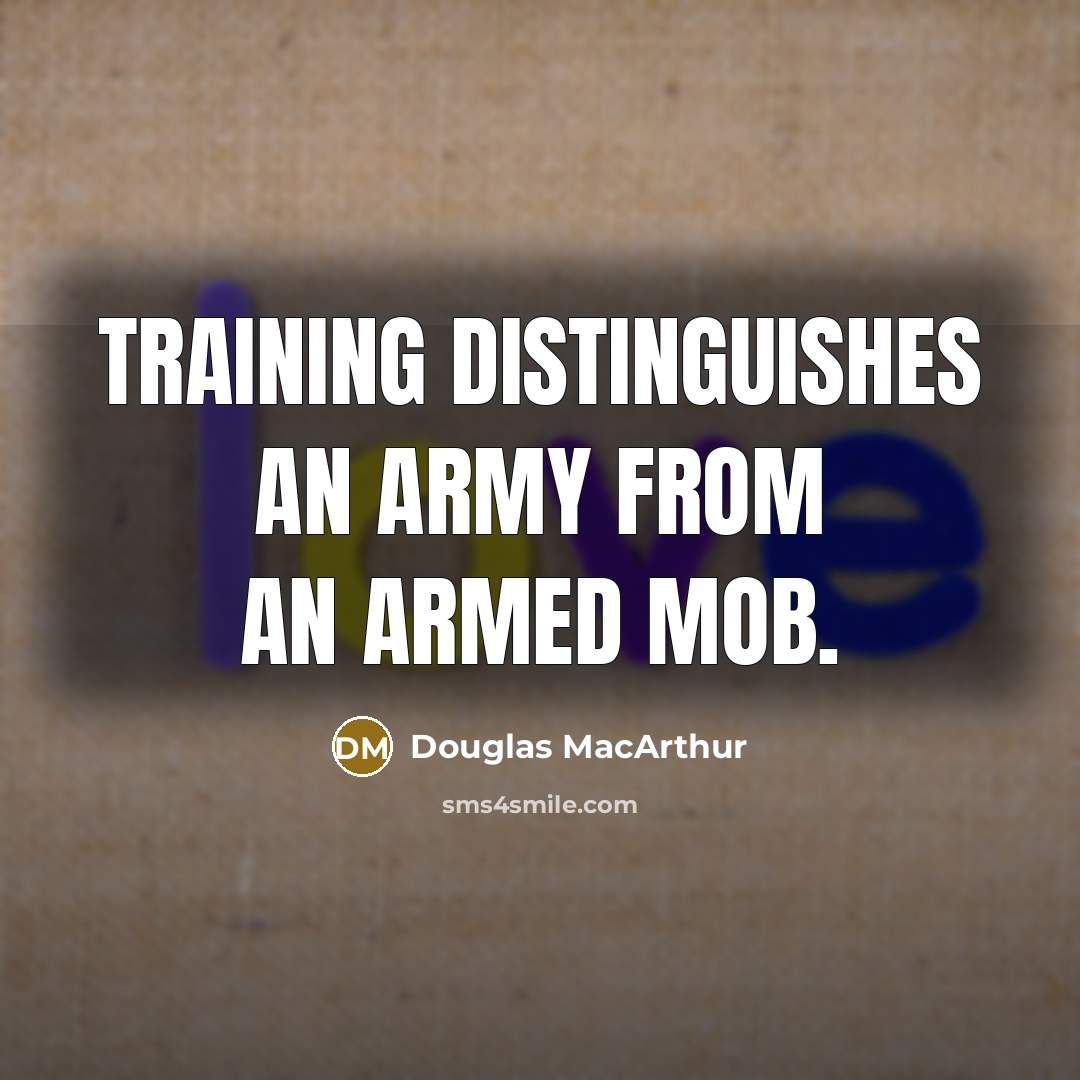 “Training distinguishes an army from an armed mob.…” quote by Douglas MacArthur