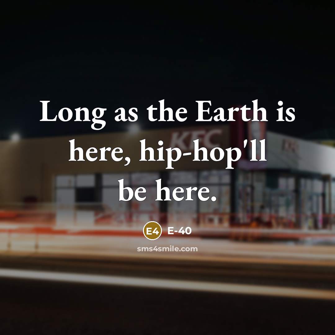 “Long as the Earth is here, hip-hop'll be here.…” quote by E-40