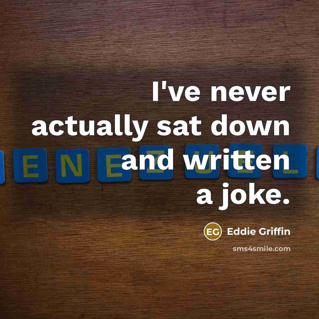 “I've never actually sat down and written a joke.…” quote by Eddie Griffin