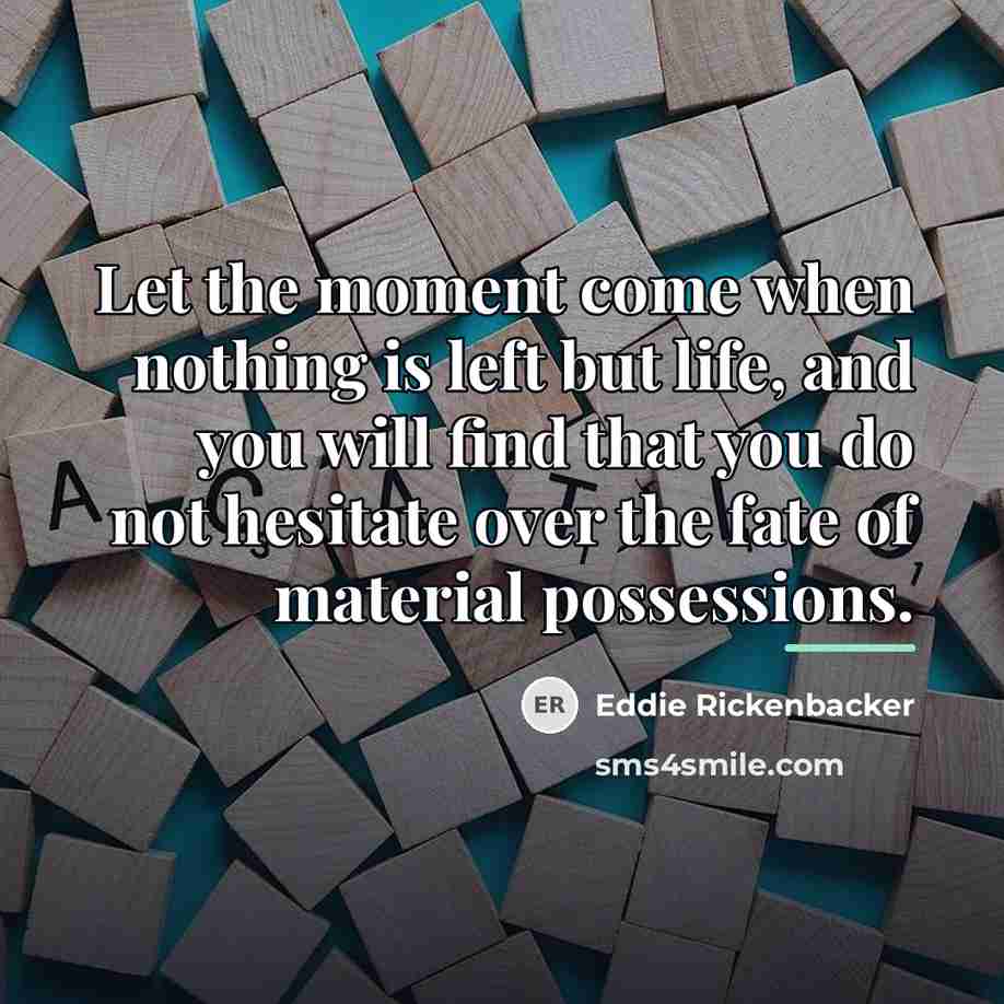 “Let the moment come when nothing is left but life,…” quote by Eddie Rickenbacker
