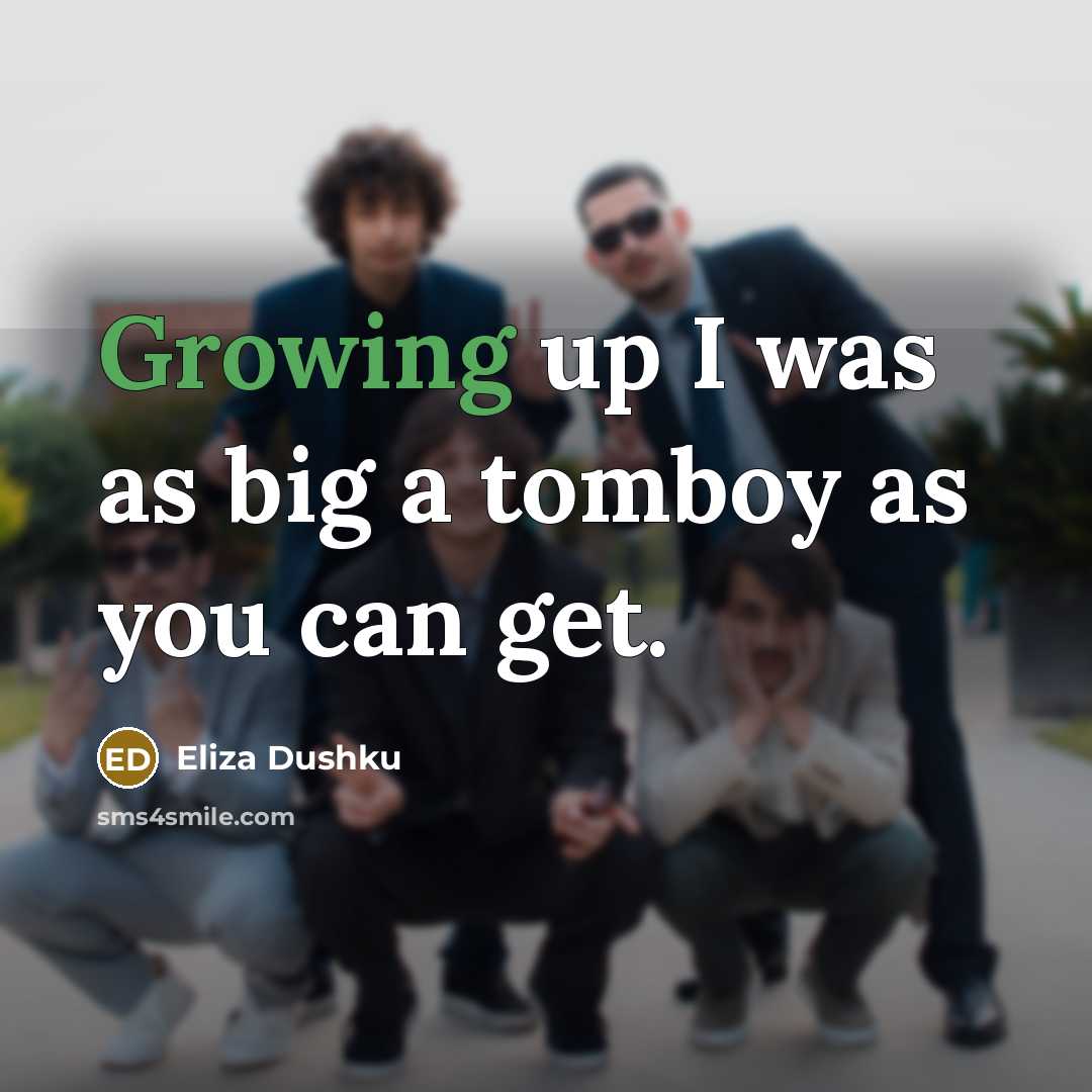 “Growing up I was as big a tomboy as you…” quote by Eliza Dushku