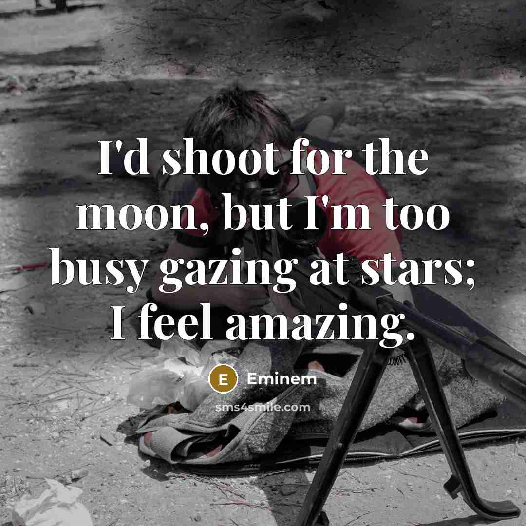“I'd shoot for the moon, but I'm too busy gazing…” quote by Eminem