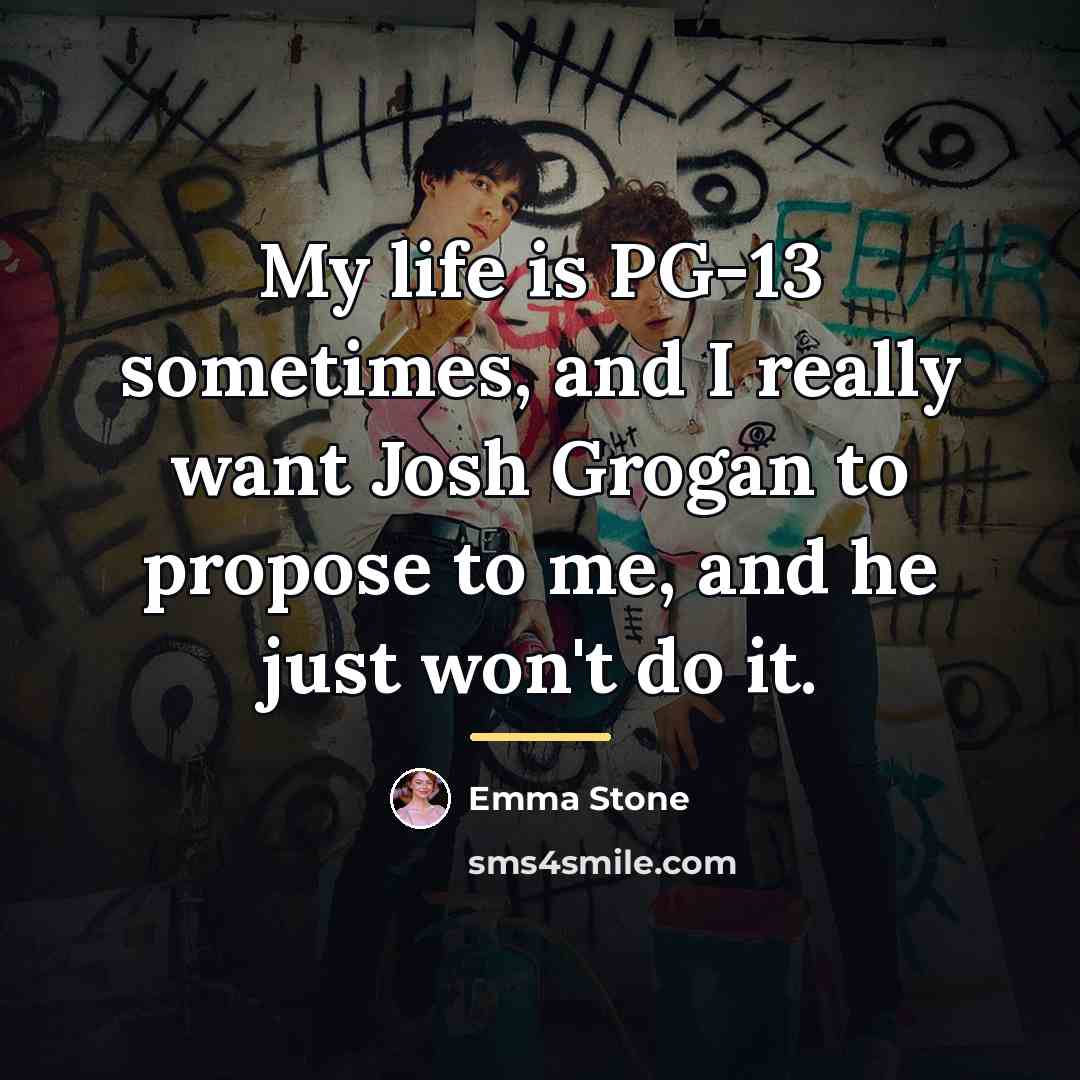 “My life is PG-13 sometimes, and I really want Josh…” quote by Emma Stone