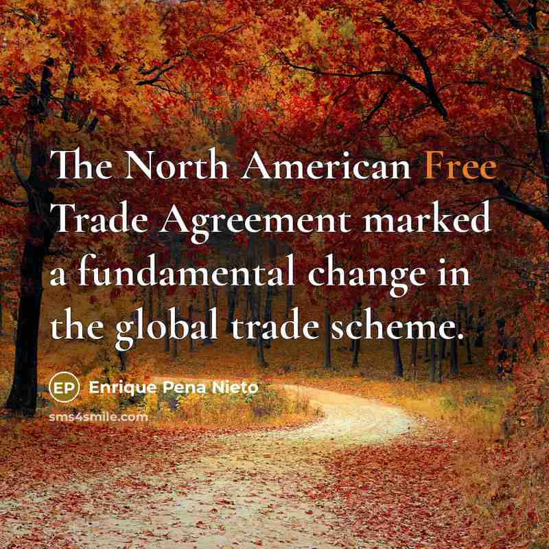 “The North American Free Trade Agreement marked a fundamental change…” quote by Enrique Pena Nieto