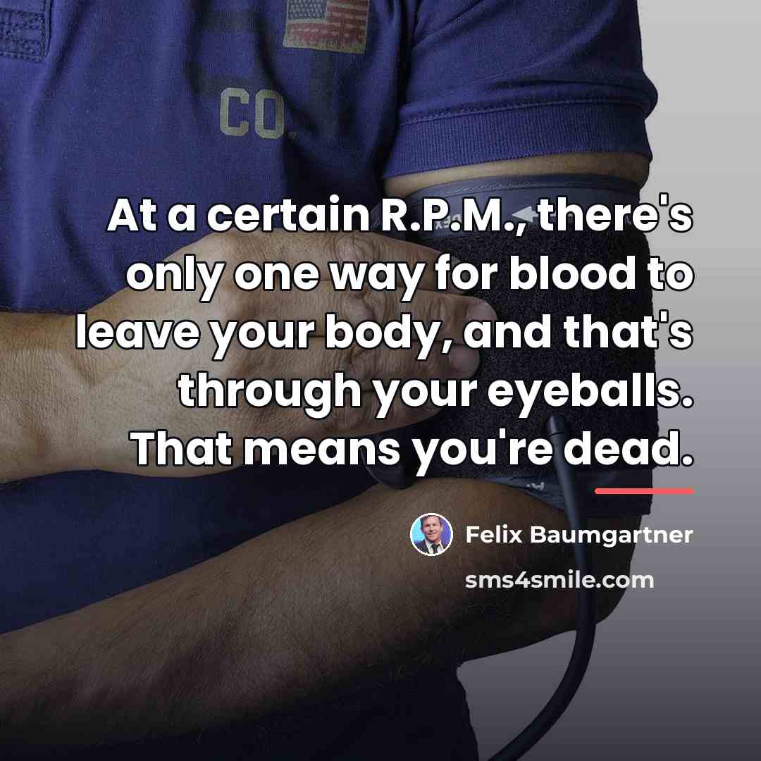 “At a certain R.P.M., there's only one way for blood…” quote by Felix Baumgartner