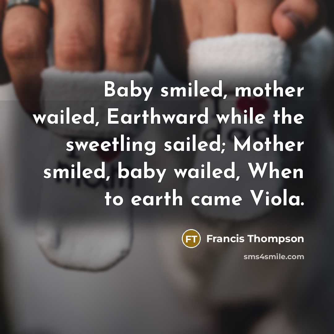 “Baby smiled, mother wailed, Earthward while the sweetling sailed; Mother…” quote by Francis Thompson