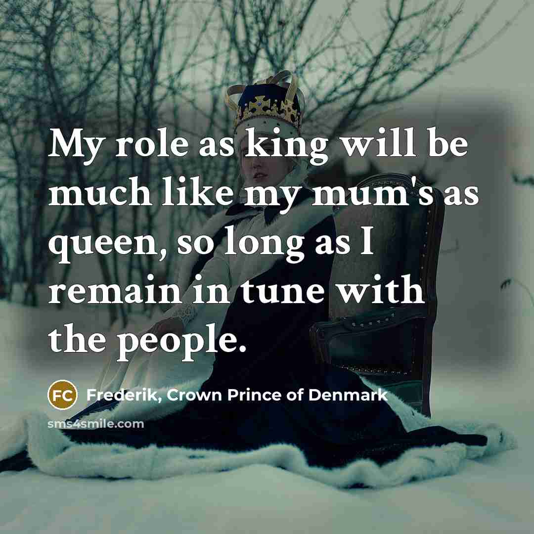 “My role as king will be much like my mum's…” quote by Frederik, Crown Prince of Denmark