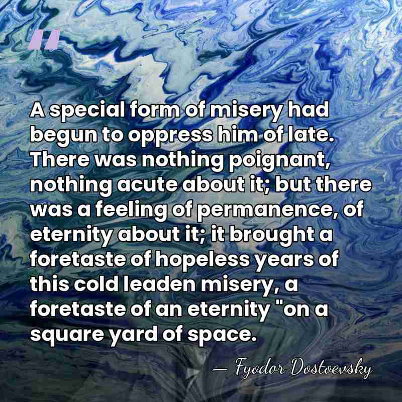 A special form of misery had begun to oppress him of late.&hellip; - Fyodor Dostoevsky