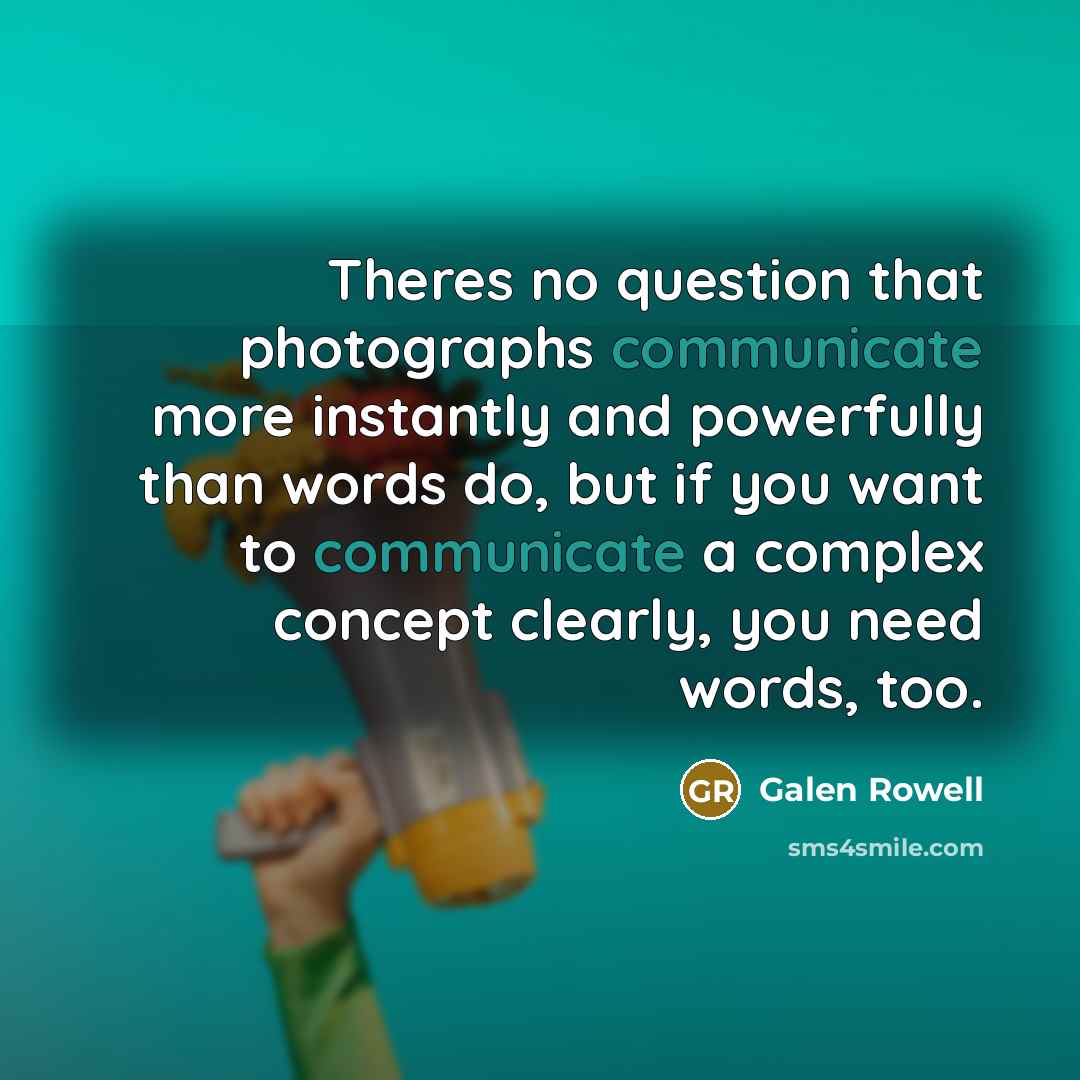 “Theres no question that photographs communicate more instantly and powerfully…” quote by Galen Rowell