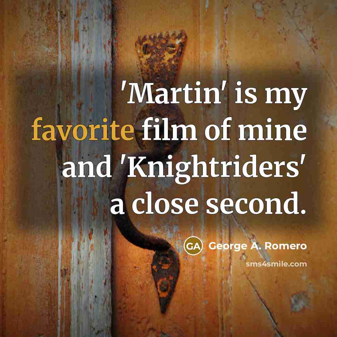 “'Martin' is my favorite film of mine and 'Knightriders' a…” quote by George A. Romero