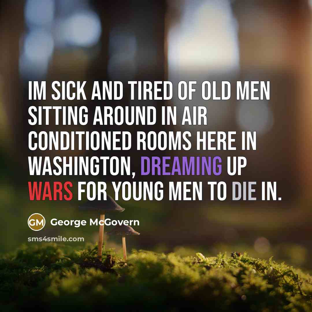 “Im sick and tired of old men sitting around in…” quote by George McGovern