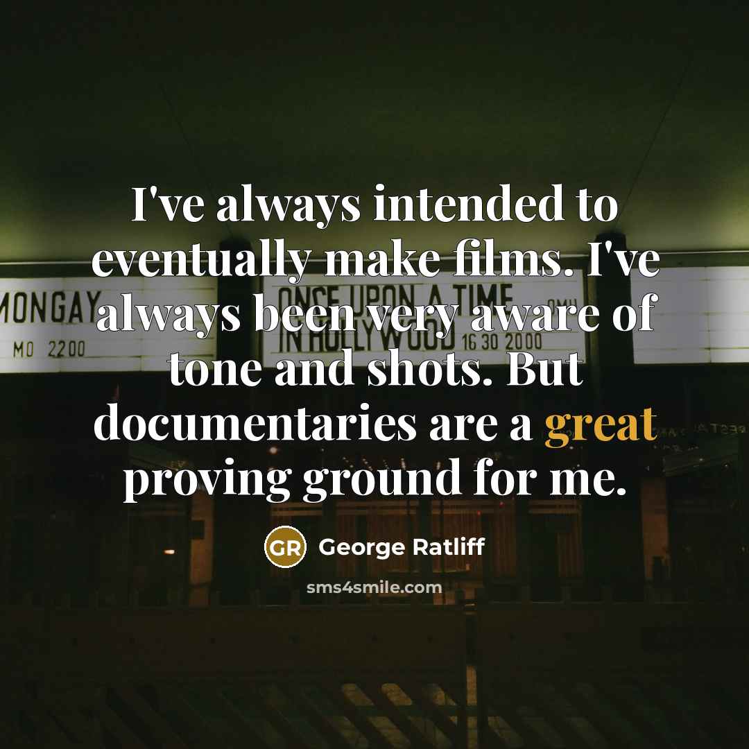 “I've always intended to eventually make films. I've always been…” quote by George Ratliff