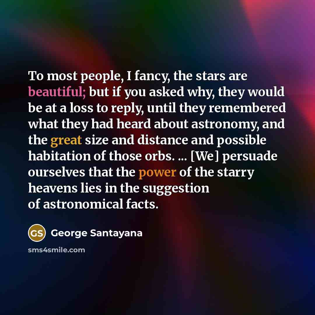 “To most people, I fancy, the stars are beautiful; but…” quote by George Santayana