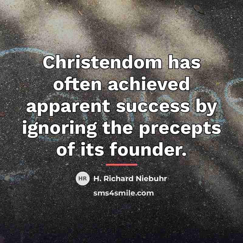 “Christendom has often achieved apparent success by ignoring the precepts…” quote by H. Richard Niebuhr