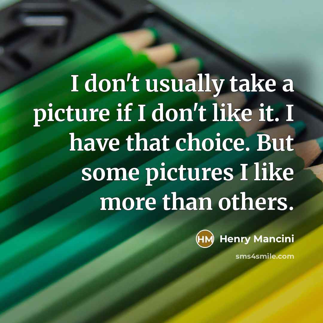“I don't usually take a picture if I don't like…” quote by Henry Mancini
