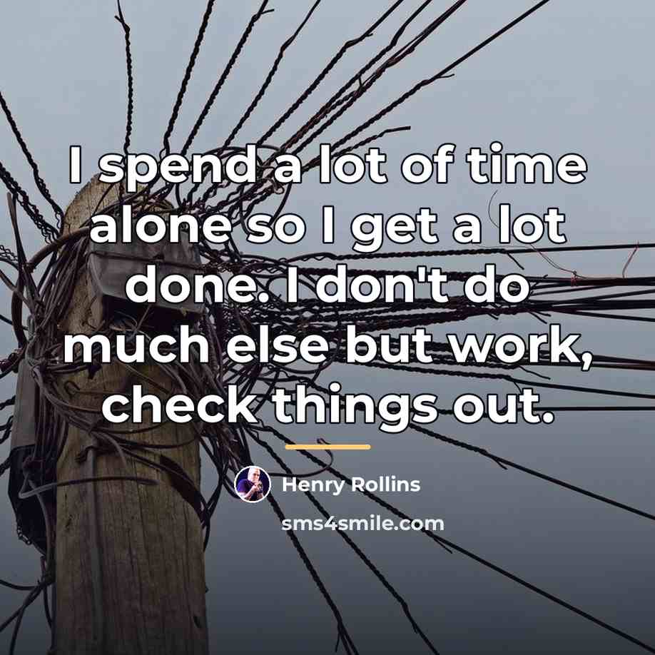 “I spend a lot of time alone so I get…” quote by Henry Rollins