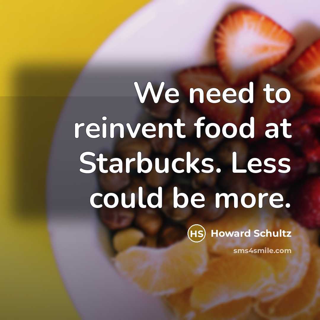 “We need to reinvent food at Starbucks. Less could be…” quote by Howard Schultz