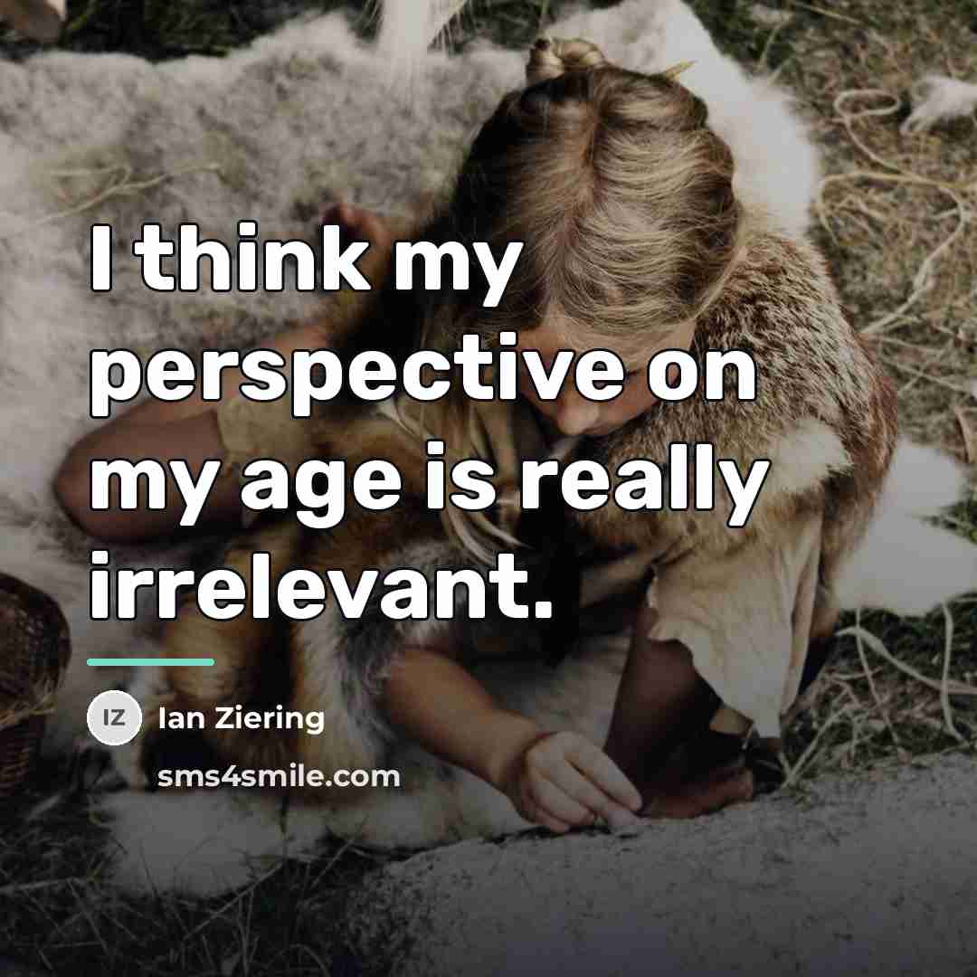 “I think my perspective on my age is really irrelevant.…” quote by Ian Ziering