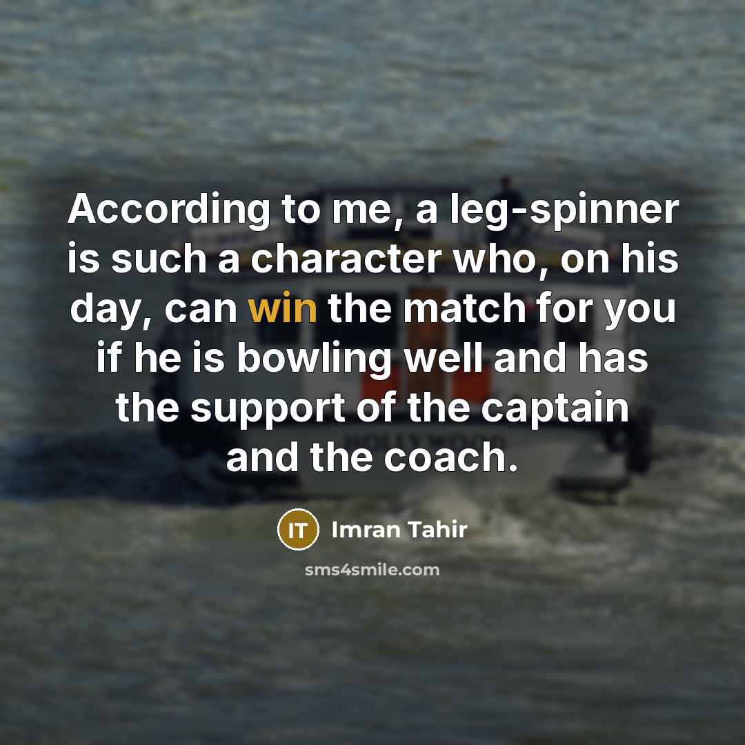 “According to me, a leg-spinner is such a character who,…” quote by Imran Tahir