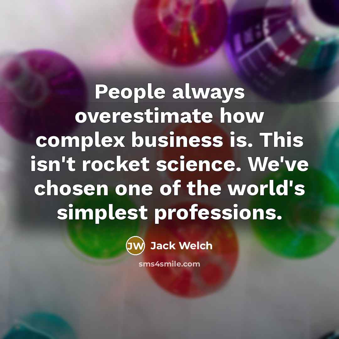 “People always overestimate how complex business is. This isn't rocket…” quote by Jack Welch