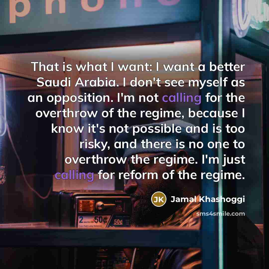 “That is what I want: I want a better Saudi…” quote by Jamal Khashoggi