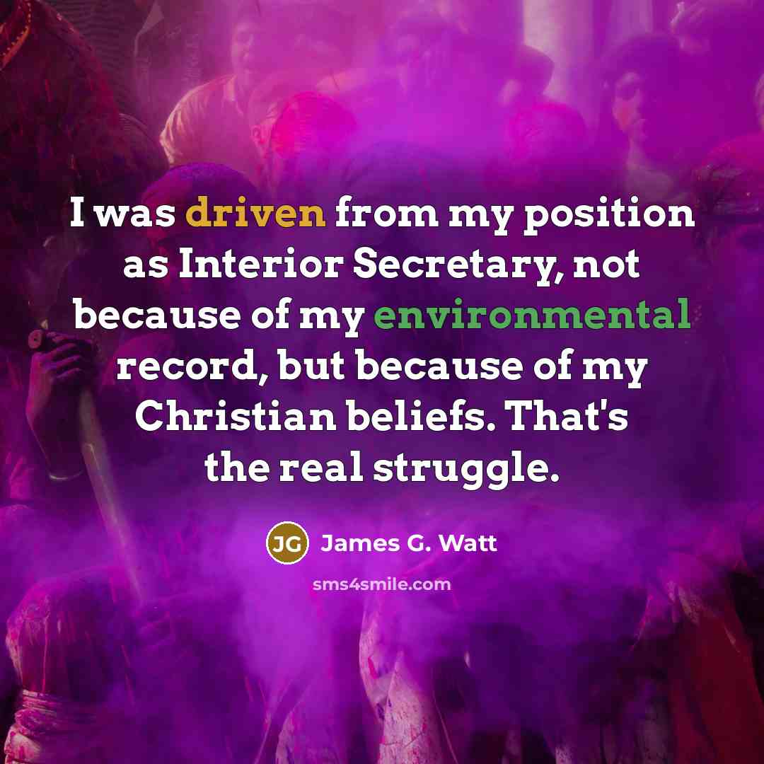 “I was driven from my position as Interior Secretary, not…” quote by James G. Watt