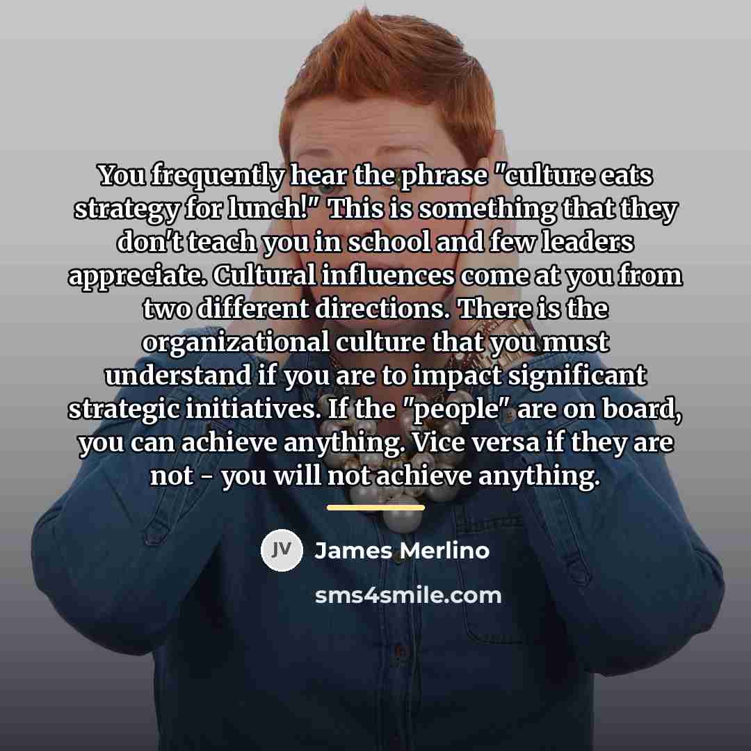 “You frequently hear the phrase "culture eats strategy for lunch!"…” quote by James Merlino