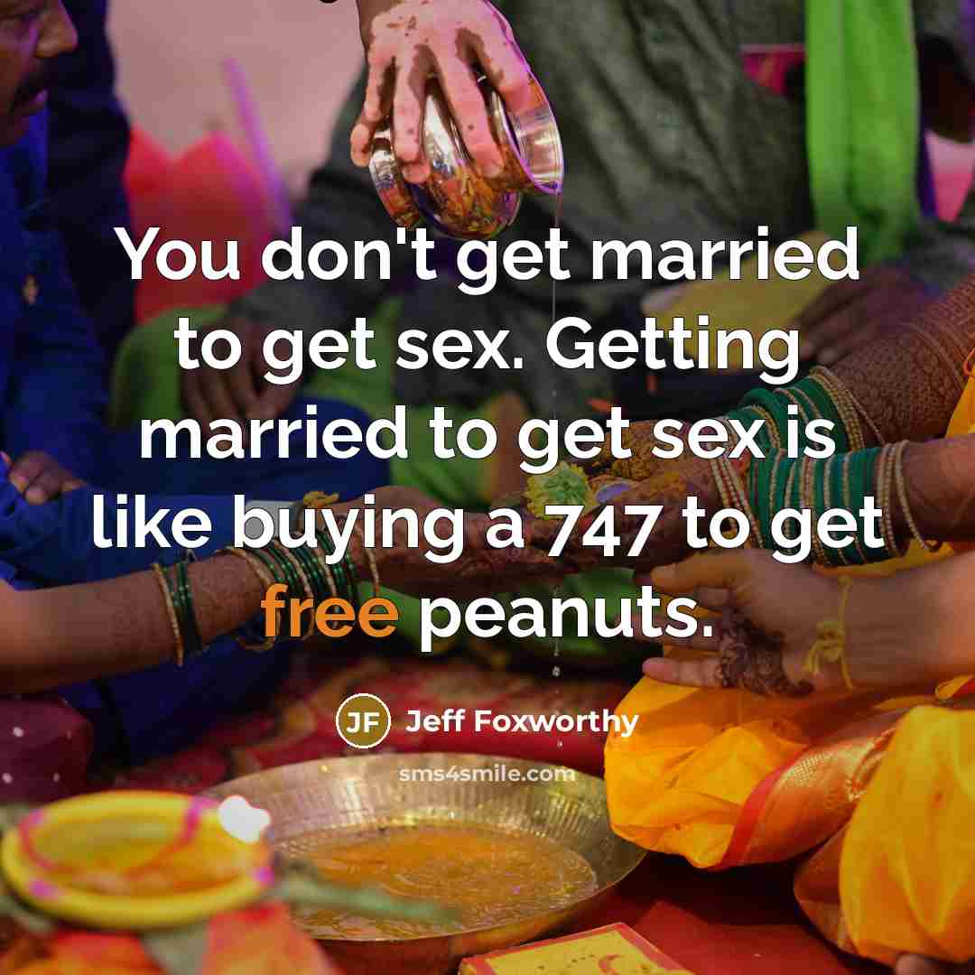 “You don't get married to get sex. Getting married to…” quote by Jeff Foxworthy