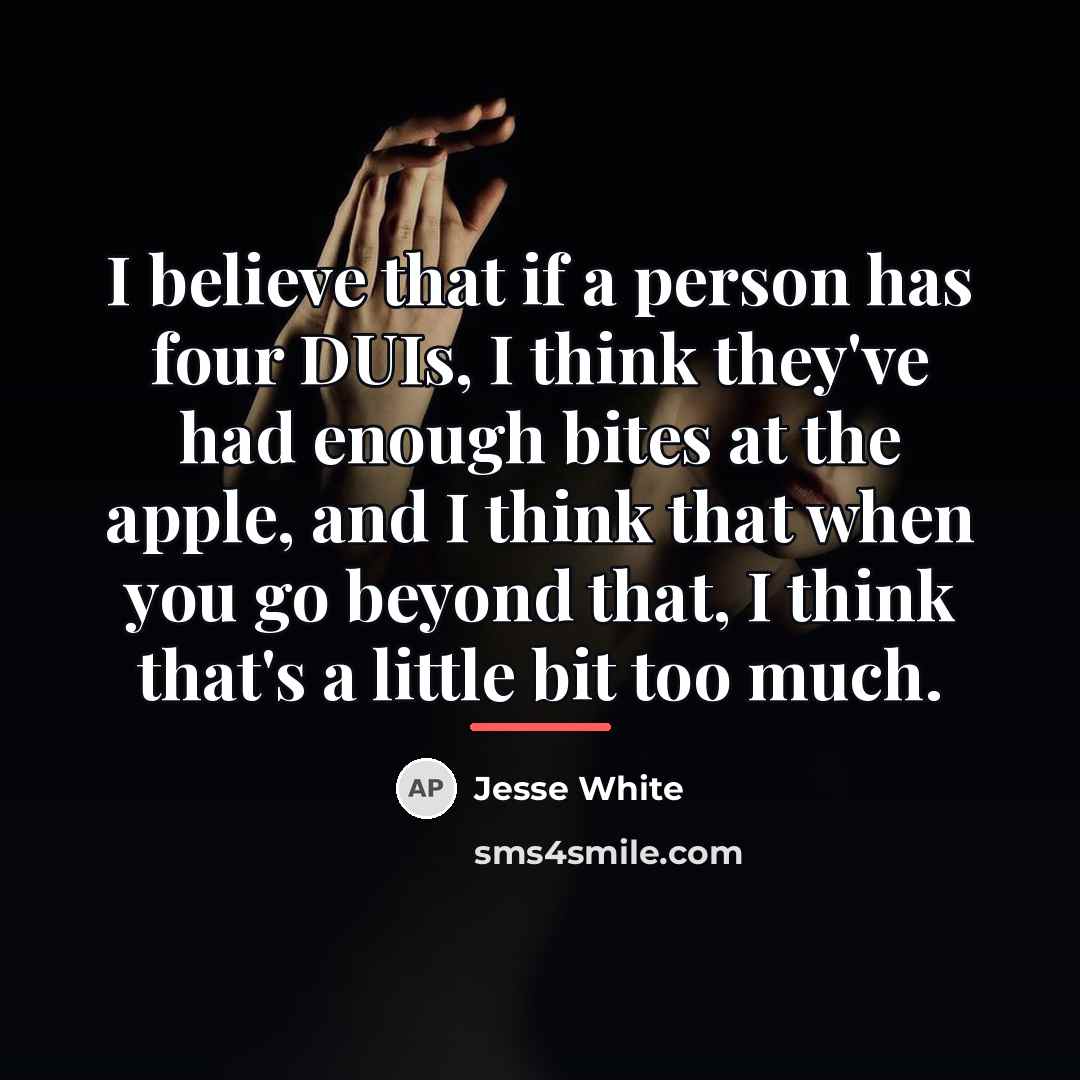 “I believe that if a person has four DUIs, I…” quote by Jesse White